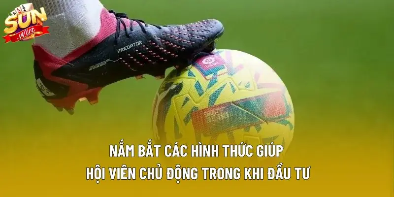 Nắm bắt các hình thức giúp hội viên chủ động trong khi đầu tư Nắm bắt các hình thức giúp hội viên chủ động trong khi đầu tư