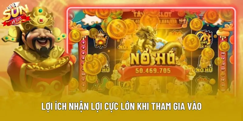 Lợi ích nhận lợi cực lớn khi tham gia vào Lợi ích nhận lợi cực lớn khi tham gia vào